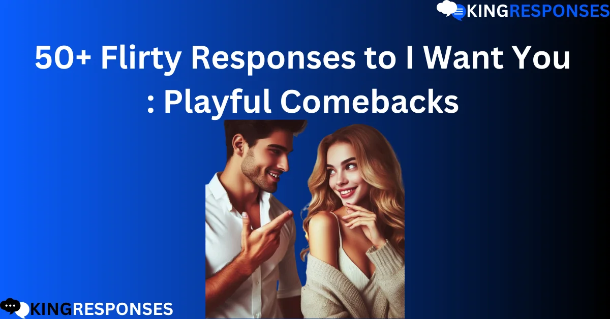 You are currently viewing 50+ Flirty Responses to I Want You : Playful Comebacks