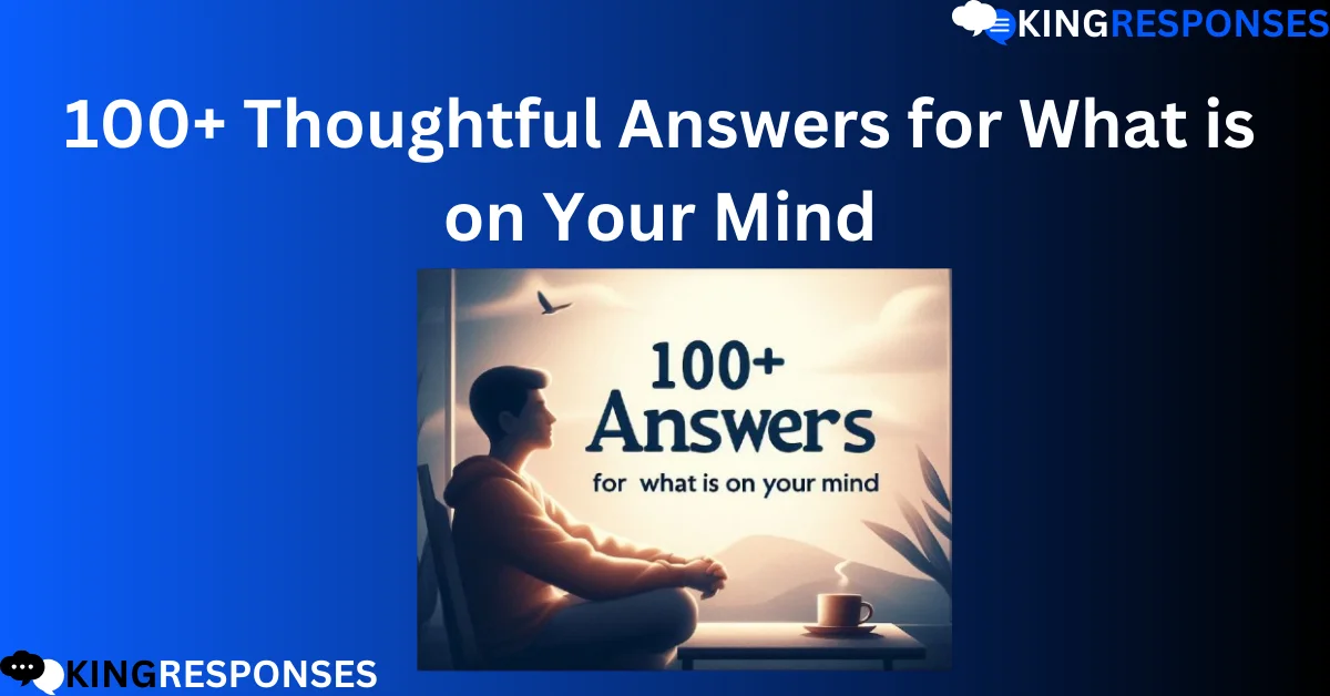 You are currently viewing 100+ Thoughtful Answers for What is on Your Mind