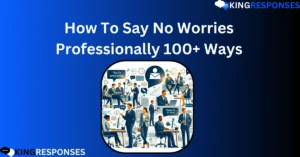 Read more about the article How To Say No Worries Professionally 100+ Ways