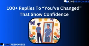 Read more about the article 100+ Replies To “You’ve Changed” That Show Confidence