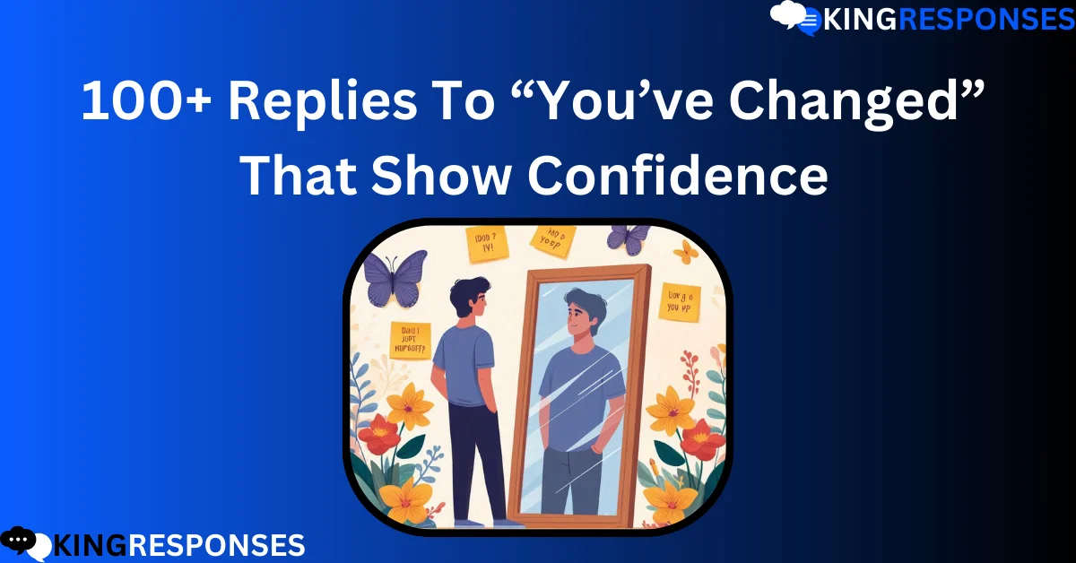 You are currently viewing 100+ Replies To “You’ve Changed” That Show Confidence