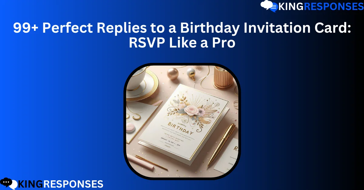 You are currently viewing 99+ Perfect Replies to a Birthday Invitation Card: RSVP Like a Pro