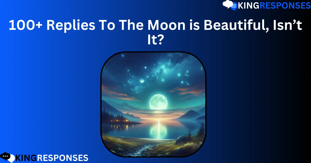 You are currently viewing 100+ Replies To The Moon is Beautiful, Isn’t It?